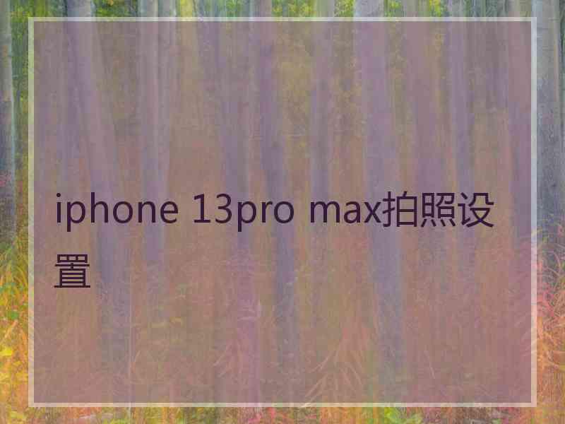 iphone 13pro max拍照设置