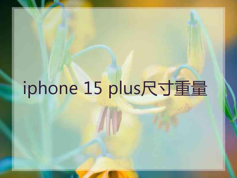 iphone 15 plus尺寸重量