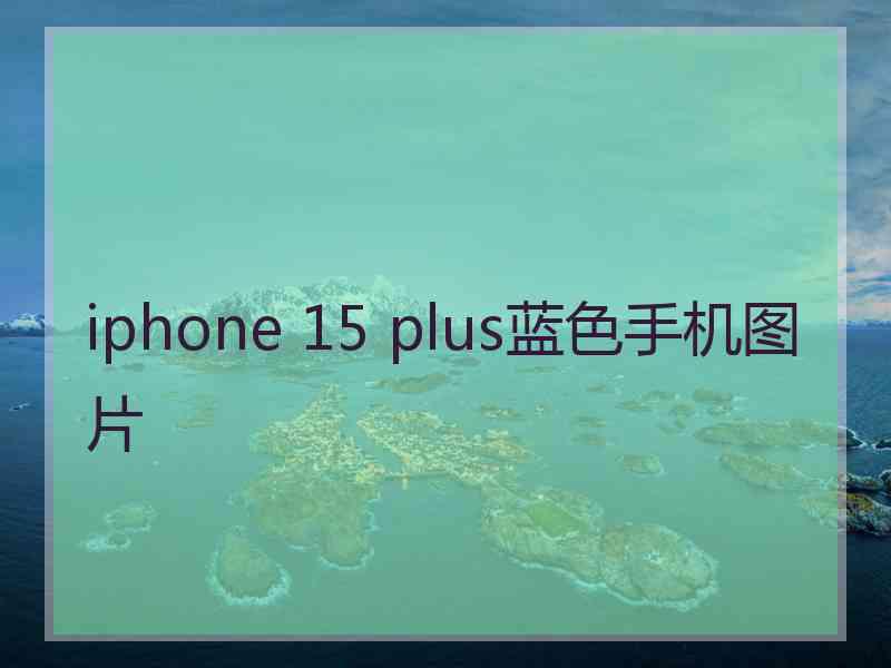 iphone 15 plus蓝色手机图片