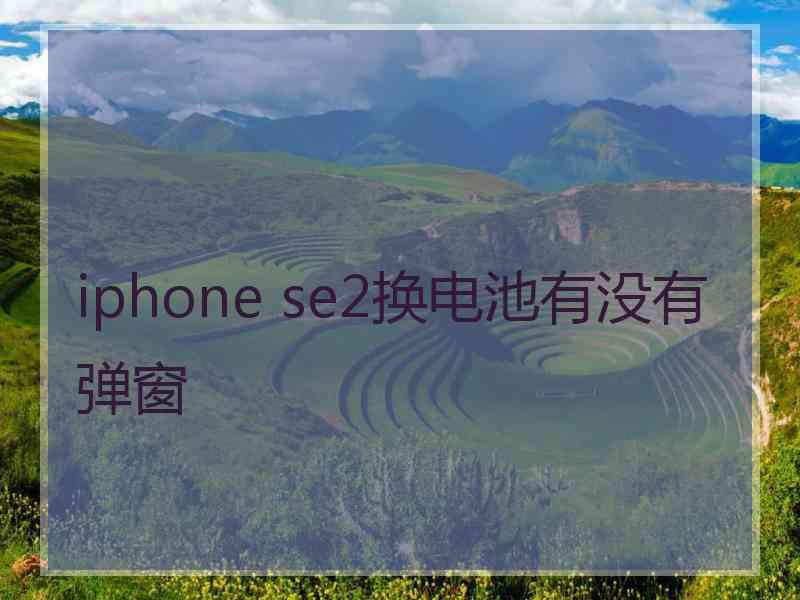 iphone se2换电池有没有弹窗