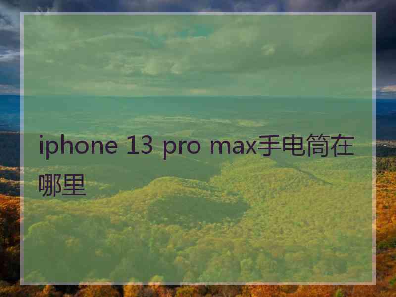 iphone 13 pro max手电筒在哪里