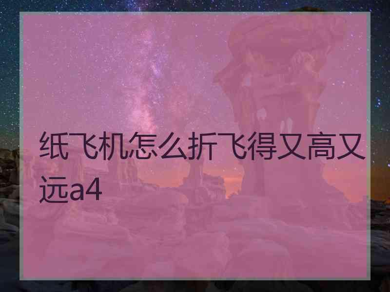 纸飞机怎么折飞得又高又远a4