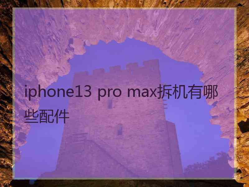 iphone13 pro max拆机有哪些配件