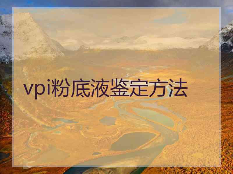 vpi粉底液鉴定方法