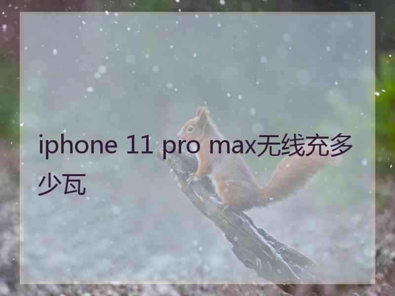 iphone 11 pro max无线充多少瓦