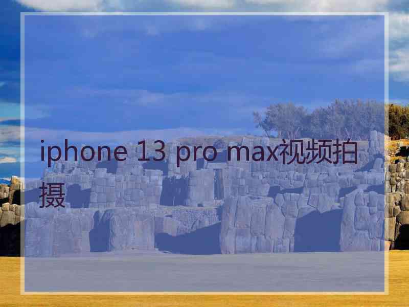 iphone 13 pro max视频拍摄