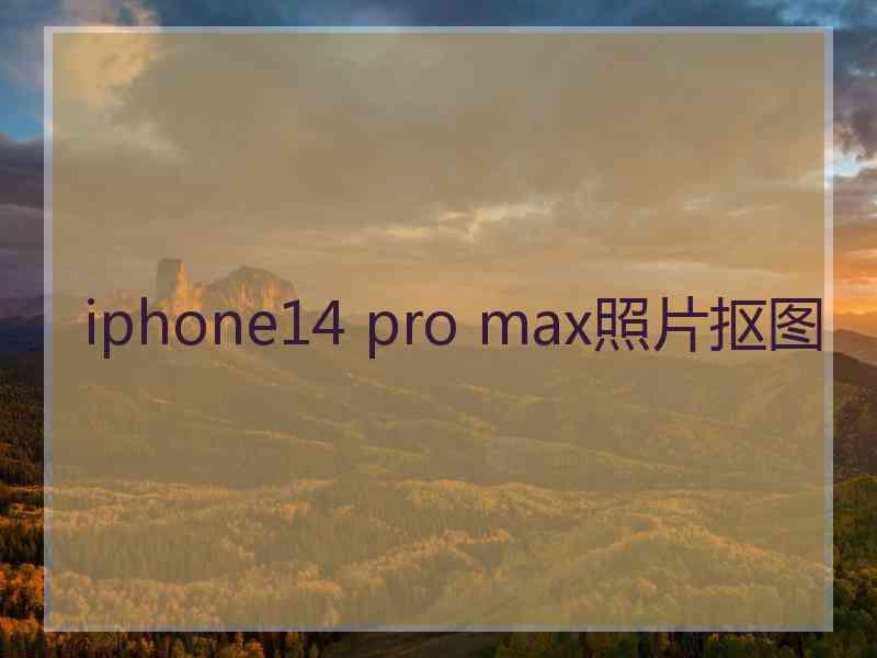 iphone14 pro max照片抠图