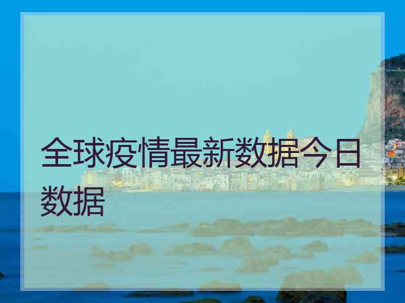 全球疫情最新数据今日数据