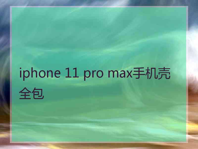 iphone 11 pro max手机壳全包