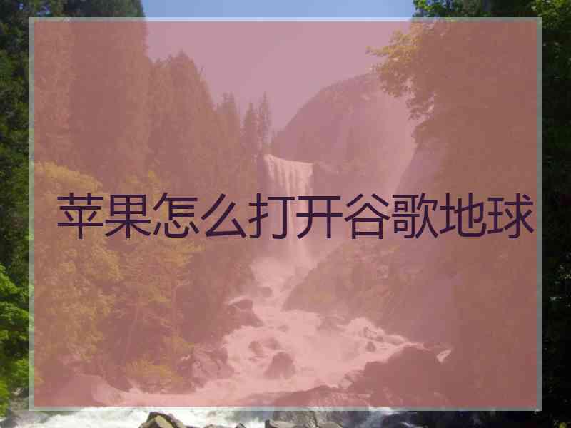 苹果怎么打开谷歌地球