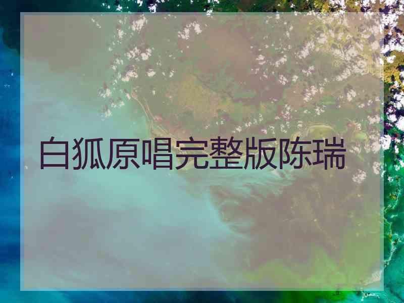 白狐原唱完整版陈瑞