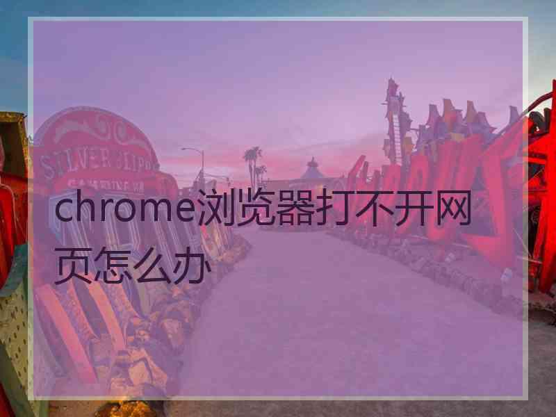 chrome浏览器打不开网页怎么办