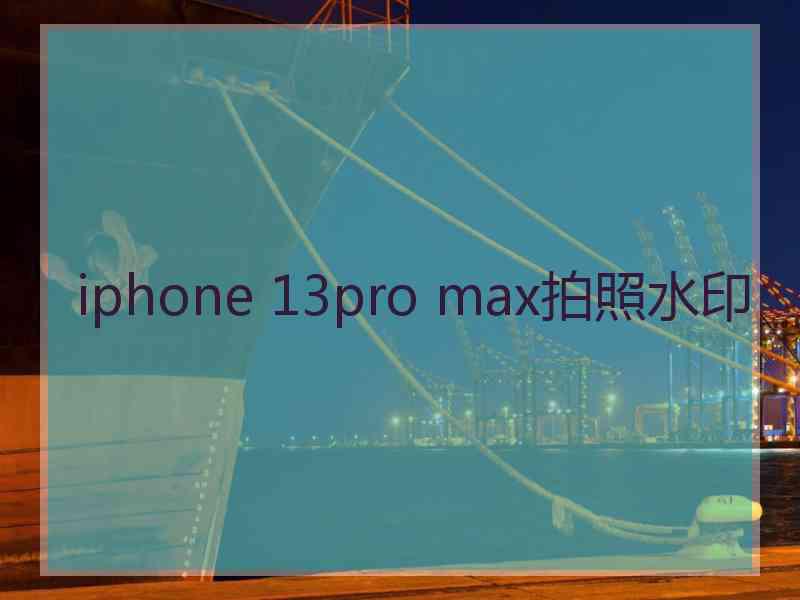 iphone 13pro max拍照水印