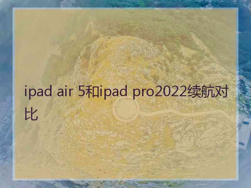 ipad air 5和ipad pro2022续航对比