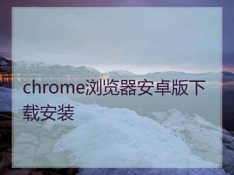 chrome浏览器安卓版下载安装