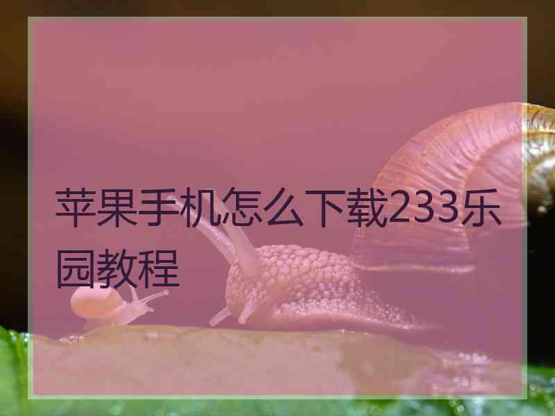 苹果手机怎么下载233乐园教程