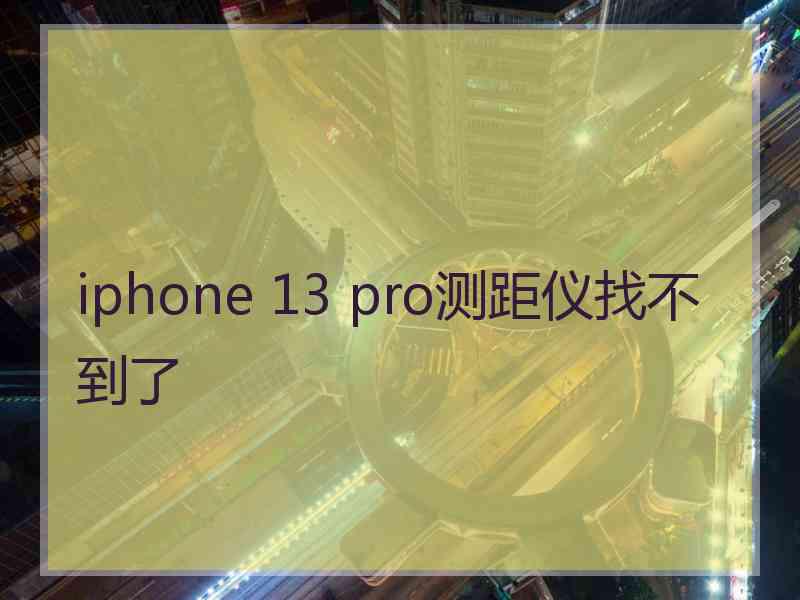 iphone 13 pro测距仪找不到了