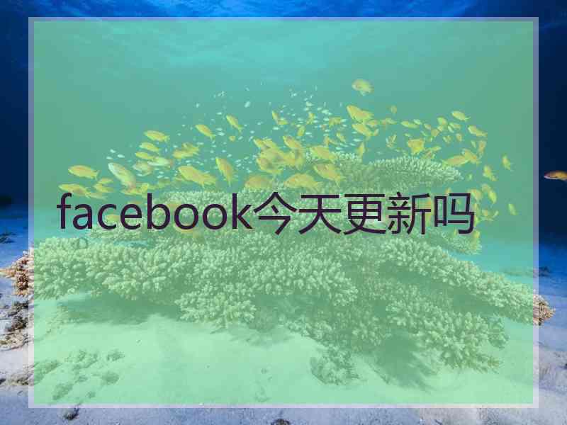 facebook今天更新吗