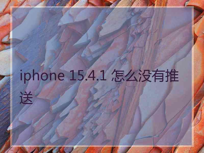 iphone 15.4.1 怎么没有推送