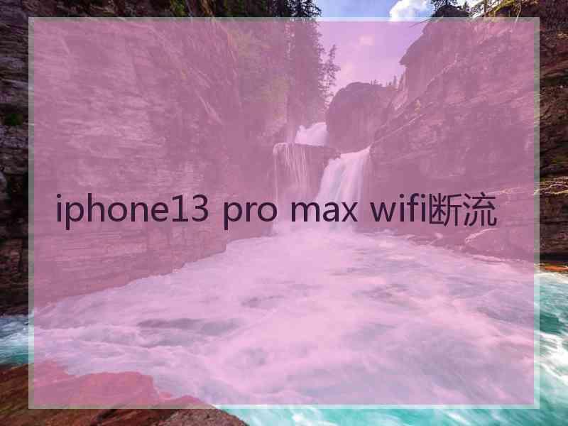 iphone13 pro max wifi断流