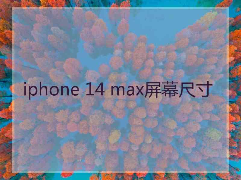 iphone 14 max屏幕尺寸