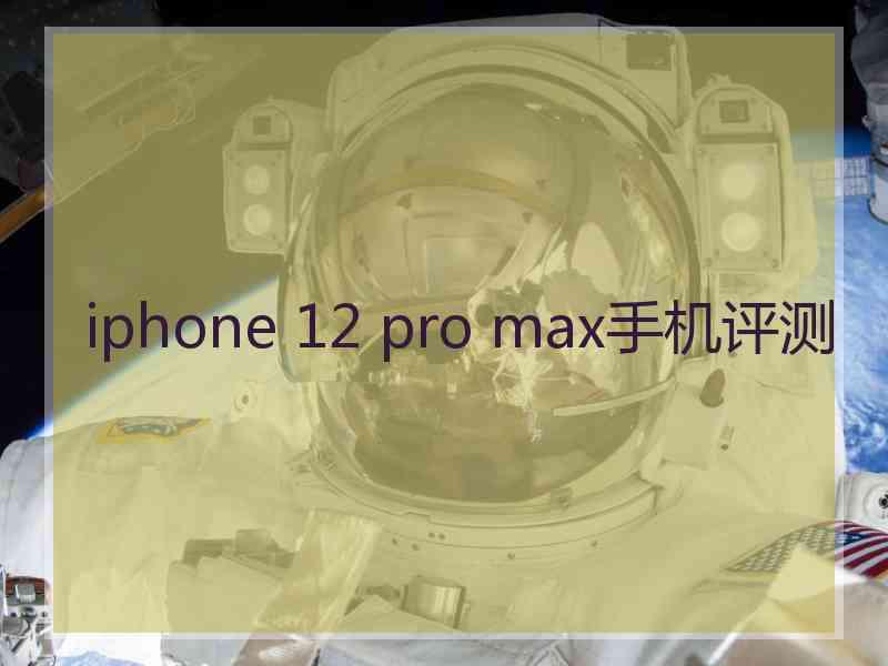 iphone 12 pro max手机评测