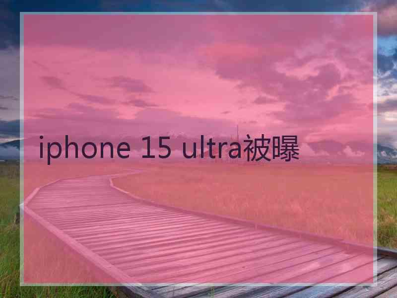 iphone 15 ultra被曝