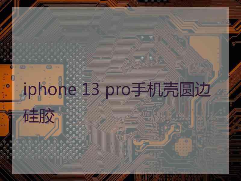 iphone 13 pro手机壳圆边硅胶