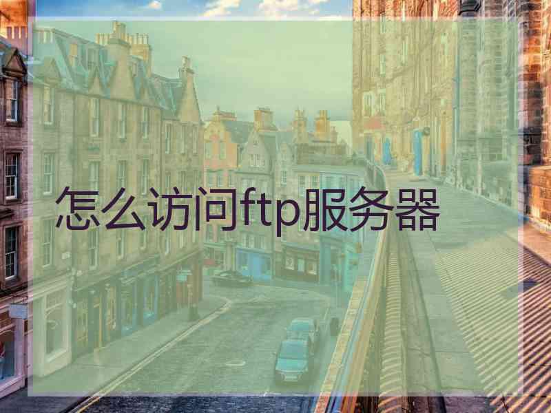 怎么访问ftp服务器