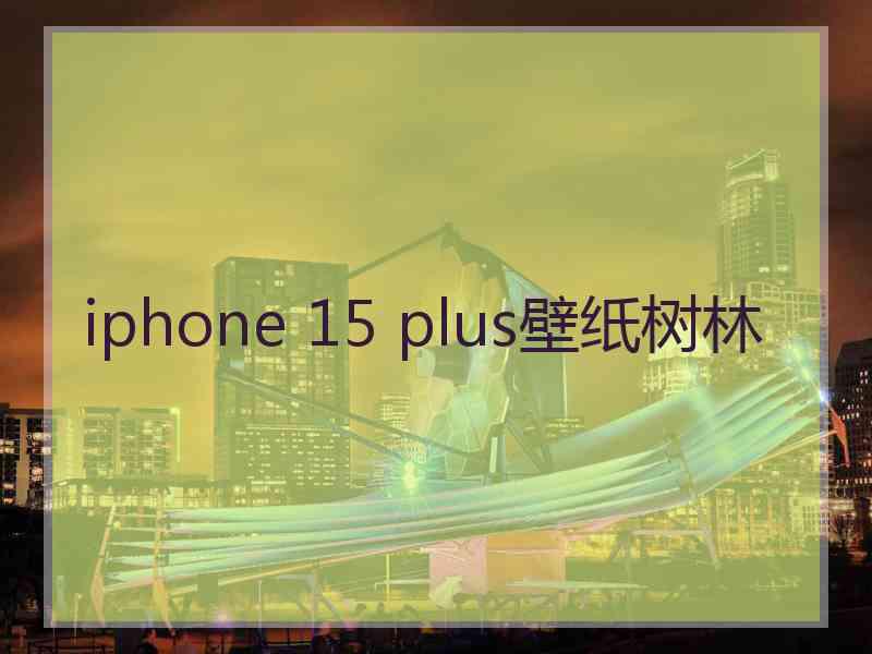 iphone 15 plus壁纸树林