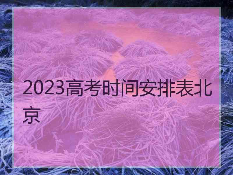 2023高考时间安排表北京