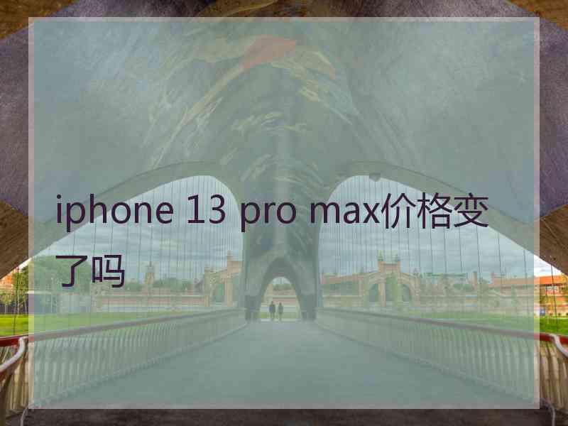 iphone 13 pro max价格变了吗