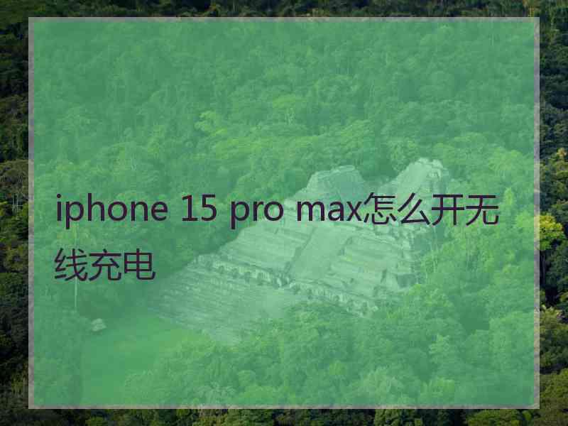 iphone 15 pro max怎么开无线充电