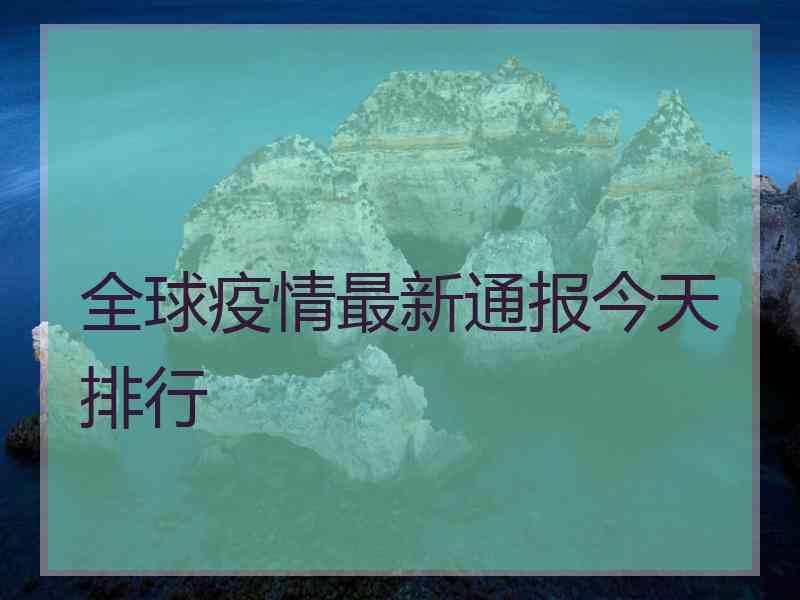 全球疫情最新通报今天排行