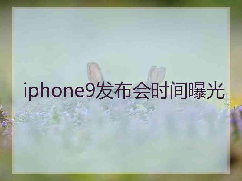 iphone9发布会时间曝光