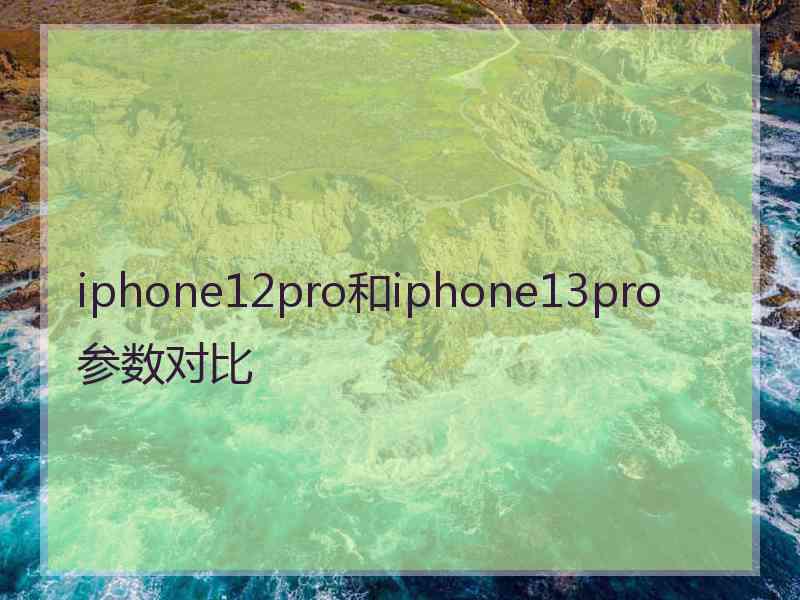 iphone12pro和iphone13pro参数对比