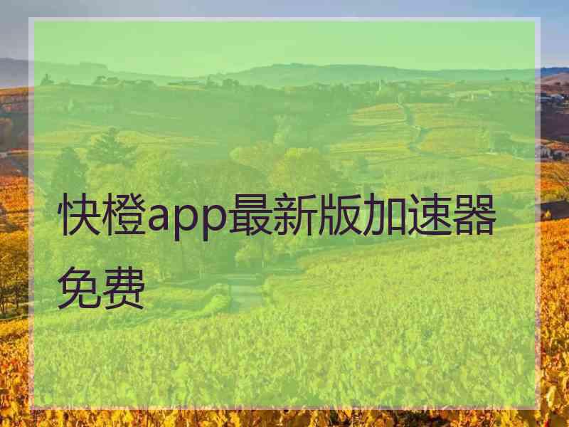 快橙app最新版加速器免费