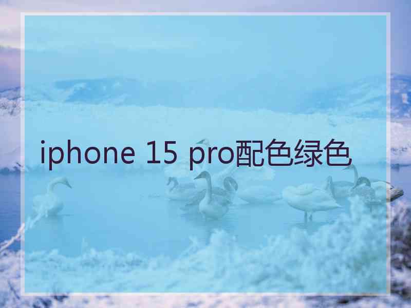 iphone 15 pro配色绿色