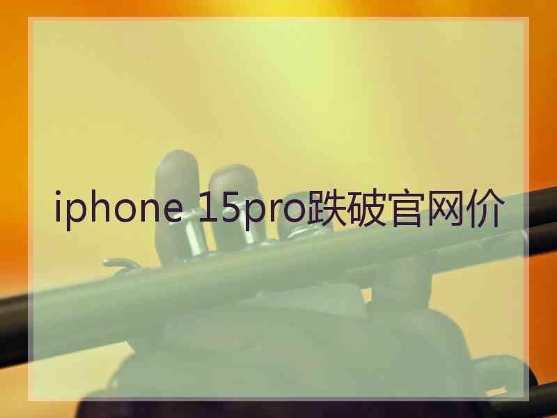 iphone 15pro跌破官网价