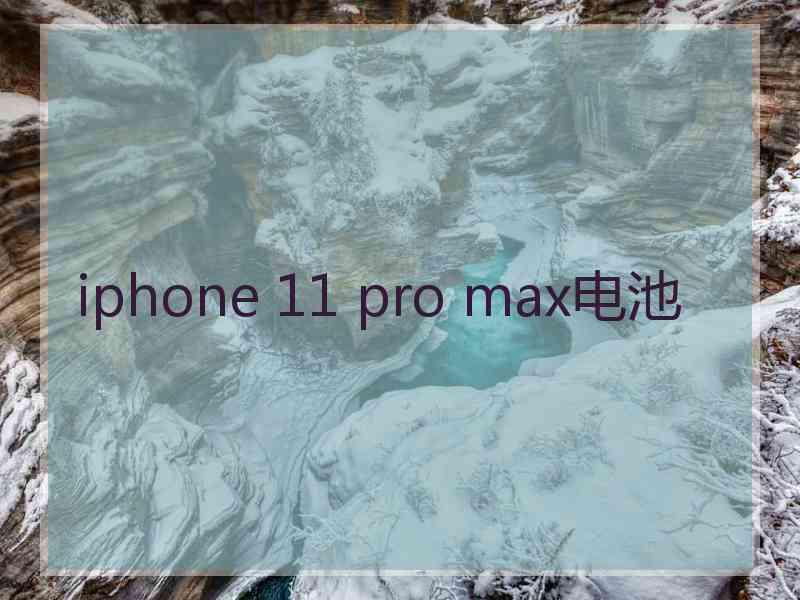 iphone 11 pro max电池