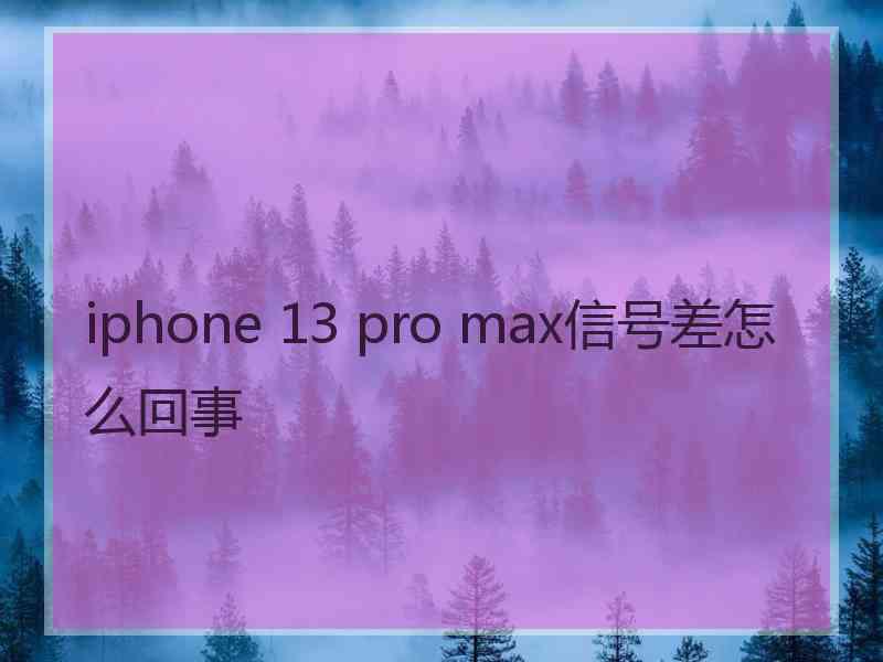 iphone 13 pro max信号差怎么回事