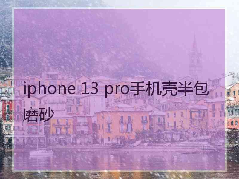 iphone 13 pro手机壳半包磨砂