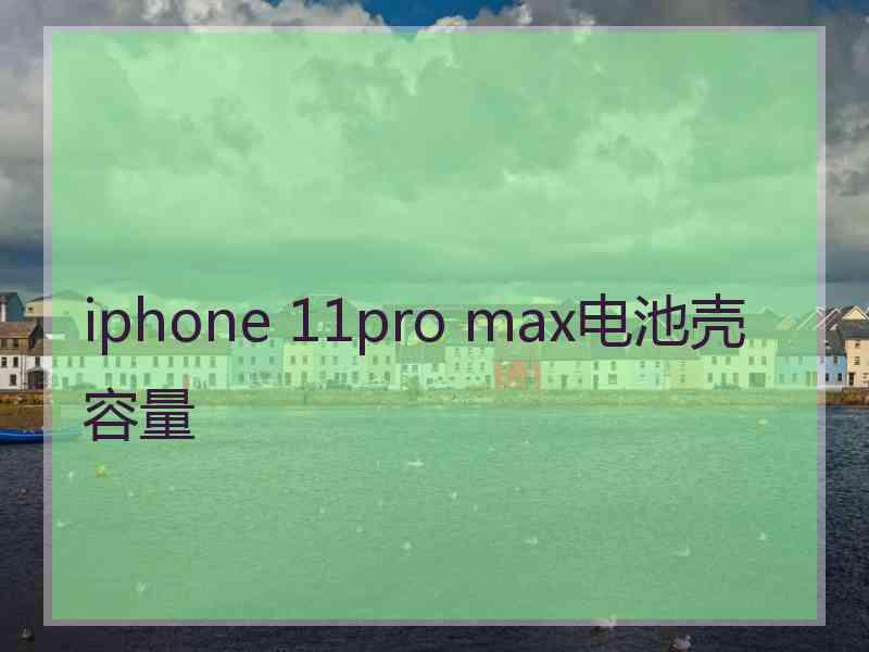 iphone 11pro max电池壳容量