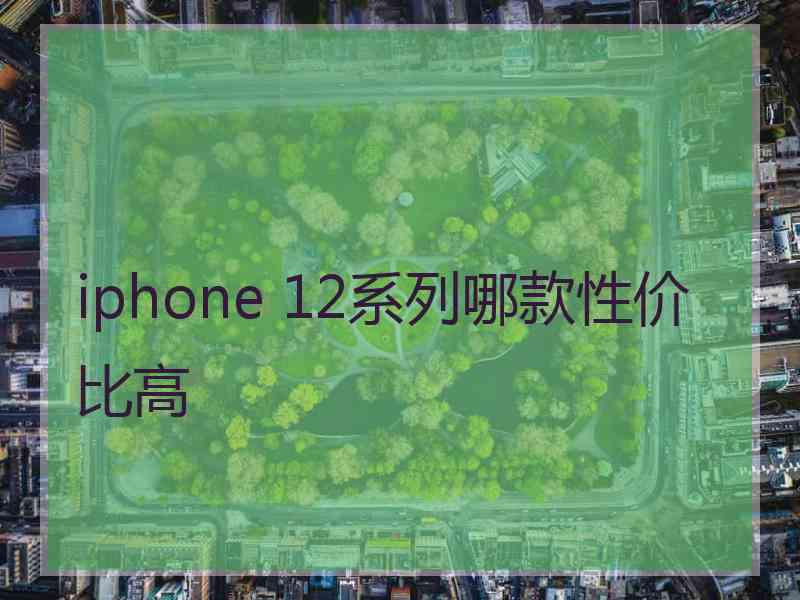 iphone 12系列哪款性价比高