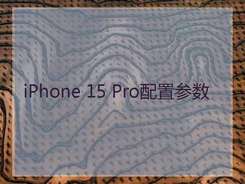 iPhone 15 Pro配置参数