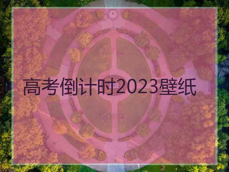 高考倒计时2023壁纸