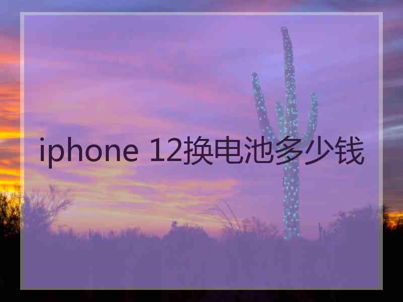 iphone 12换电池多少钱