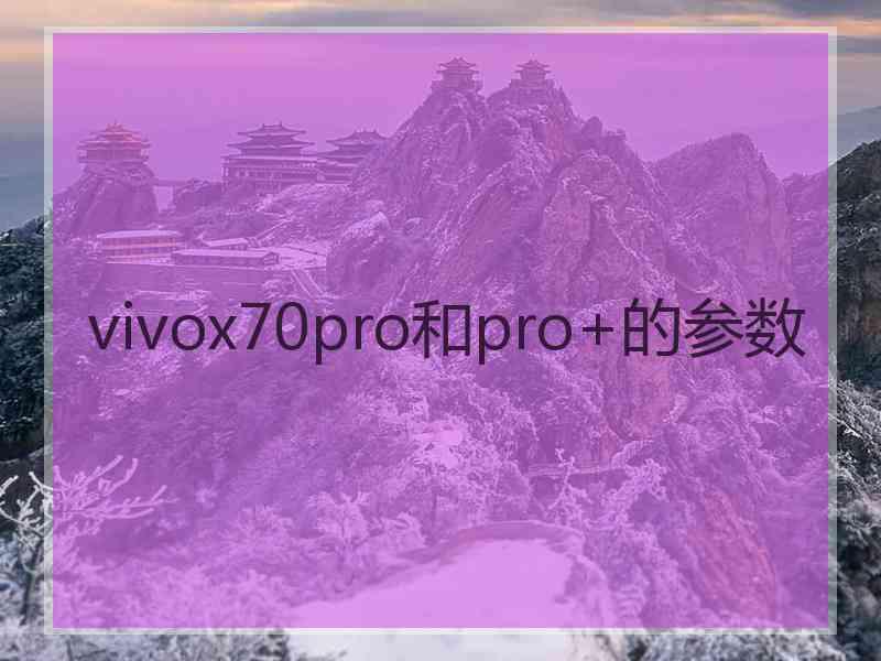 vivox70pro和pro+的参数