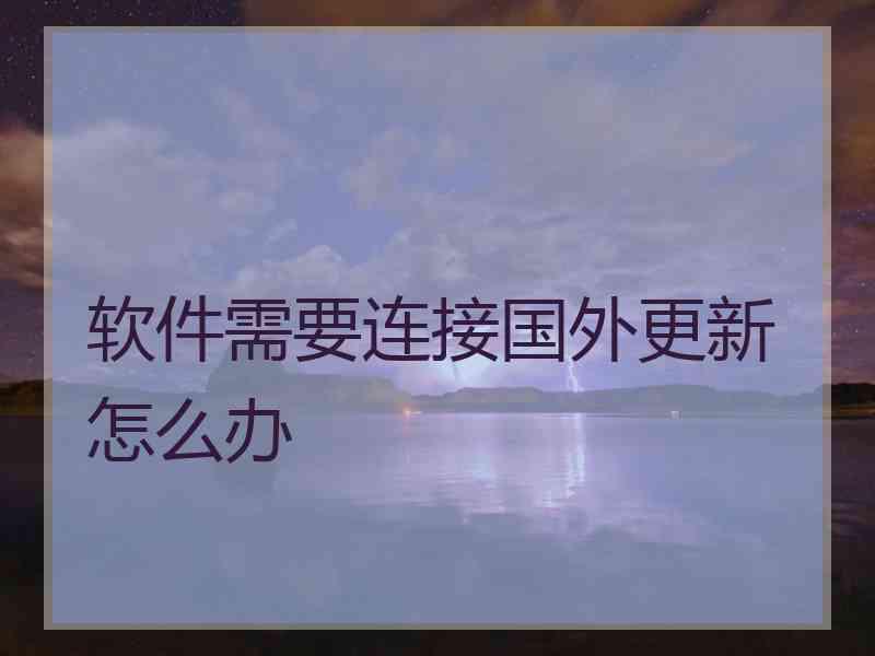 软件需要连接国外更新怎么办