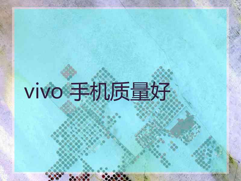 vivo 手机质量好